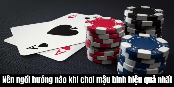 Nên ngồi hướng nào khi chơi mậu binh hiệu quả nhất hiện nay