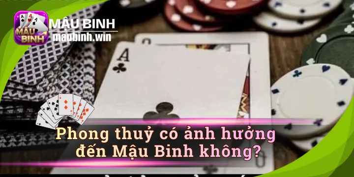 Phong thủy có ảnh hưởng đến mậu binh không - Giải đáp chi tiết
